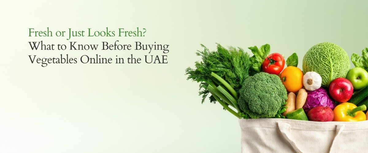Fresh or Just Looks Fresh What to Know Before Buying Vegetables Online in the UAE